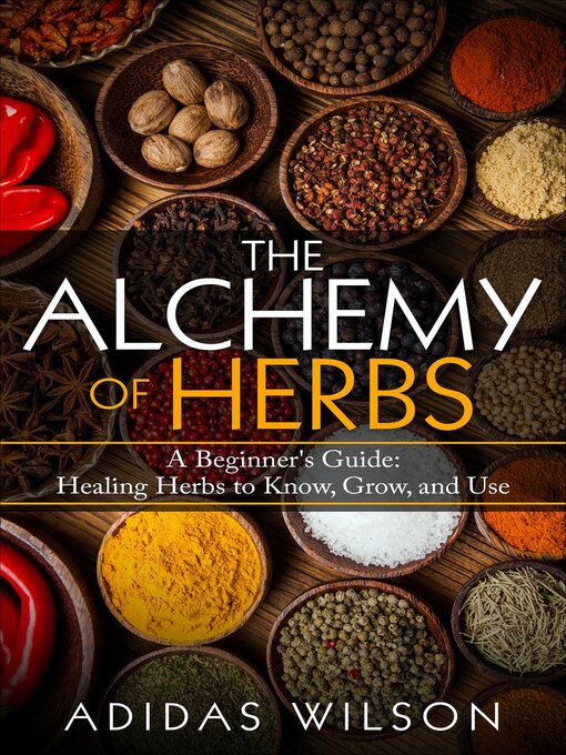 Title details for The Alchemy of Herbs--A Beginner's Guide by Adidas Wilson - Wait list